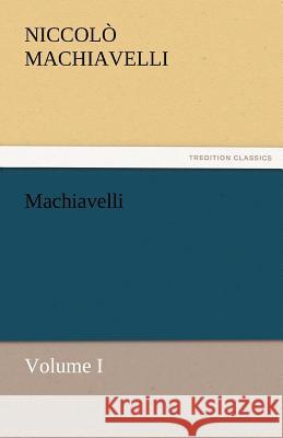 Machiavelli, Volume I Niccolo Machiavelli (Lancaster University) 9783842479364