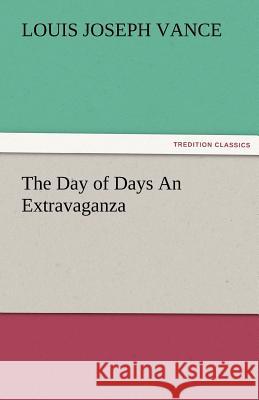 The Day of Days an Extravaganza Louis Joseph Vance   9783842479654 tredition GmbH