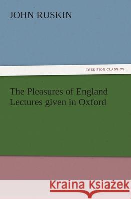The Pleasures of England Lectures Given in Oxford John Ruskin   9783842479838 tredition GmbH