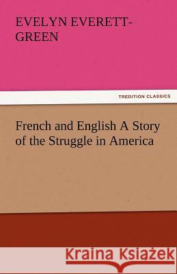 French and English a Story of the Struggle in America Evelyn Everett-Green   9783842479883 tredition GmbH