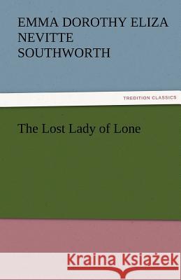 The Lost Lady of Lone Emma Dorothy Eliza Nevitte Southworth 9783842480216 Tredition Classics