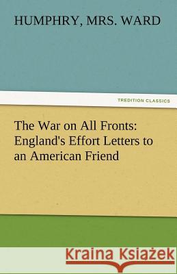 The War on All Fronts: England's Effort Letters to an American Friend Ward, Humphry 9783842480315 tredition GmbH