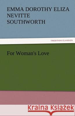 For Woman's Love Emma Dorothy Eliza Nevitte Southworth 9783842480346 Tredition Classics