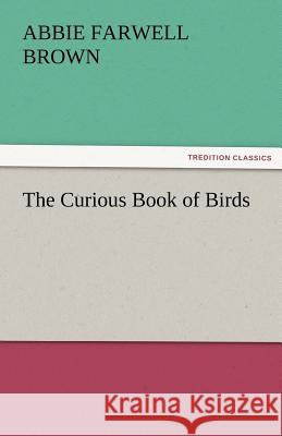 The Curious Book of Birds Abbie Farwell Brown   9783842480476 tredition GmbH