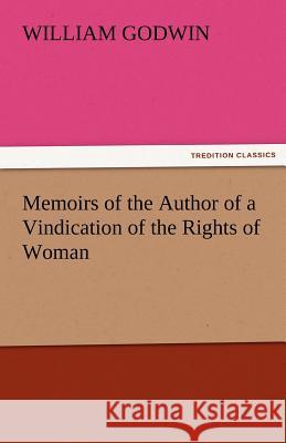 Memoirs of the Author of a Vindication of the Rights of Woman William Godwin   9783842480643 tredition GmbH