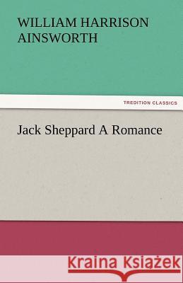 Jack Sheppard a Romance William Harrison Ainsworth   9783842480681