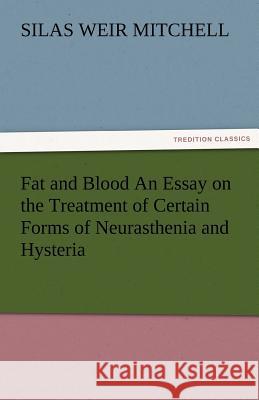 Fat and Blood an Essay on the Treatment of Certain Forms of Neurasthenia and Hysteria S. Weir (Silas Weir) Mitchell   9783842480759 tredition GmbH