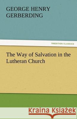 The Way of Salvation in the Lutheran Church G. H. (George Henry) Gerberding   9783842480957 tredition GmbH