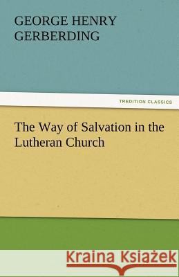 The Way of Salvation in the Lutheran Church G. H. (George Henry) Gerberding   9783842480957