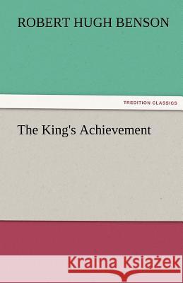The King's Achievement Robert Hugh Benson   9783842481213 tredition GmbH
