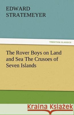 The Rover Boys on Land and Sea the Crusoes of Seven Islands Edward Stratemeyer   9783842481510 tredition GmbH