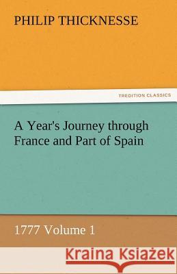 A Year's Journey Through France and Part of Spain, 1777 Volume 1 Philip Thicknesse   9783842481527 tredition GmbH