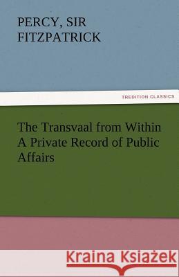 The Transvaal from Within a Private Record of Public Affairs Percy Sir Fitzpatrick   9783842481541