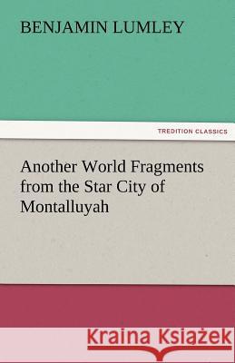 Another World Fragments from the Star City of Montalluyah Benjamin Lumley   9783842481558