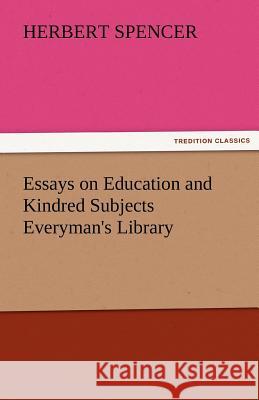 Essays on Education and Kindred Subjects Everyman's Library Herbert Spencer   9783842481565 tredition GmbH
