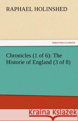Chronicles (1 of 6): The Historie of England (3 of 8) Holinshed, Raphael 9783842481572 tredition GmbH