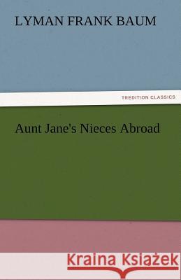 Aunt Jane's Nieces Abroad L Frank Baum 9783842481770 Tredition Classics