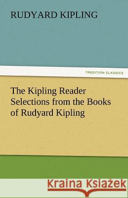 The Kipling Reader Selections from the Books of Rudyard Kipling Rudyard Kipling   9783842481848 tredition GmbH