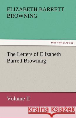 The Letters of Elizabeth Barrett Browning, Volume II Elizabeth Barrett Browning   9783842482029 tredition GmbH