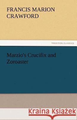 Marzio's Crucifix and Zoroaster F Marion Crawford 9783842482203 Tredition Classics