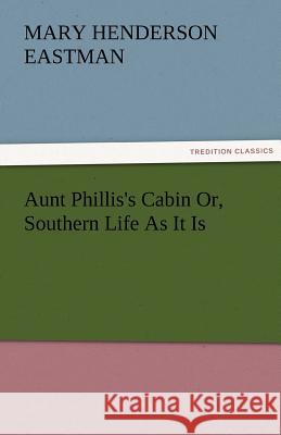 Aunt Phillis's Cabin Or, Southern Life As It Is Eastman, Mary H. (Mary Henderson) 9783842482289
