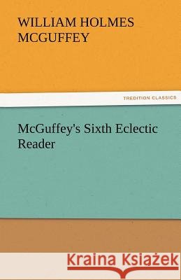 McGuffey's Sixth Eclectic Reader William Holmes McGuffey   9783842482326