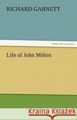 Life of John Milton Richard Garnett   9783842482357