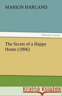 The Secret of a Happy Home (1896) Marion Harland   9783842482456 tredition GmbH