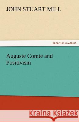 Auguste Comte and Positivism John Stuart Mill 9783842482487 Tredition Classics