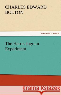 The Harris-Ingram Experiment Charles E Bolton 9783842482494