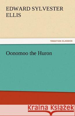 Oonomoo the Huron Edward Sylvester Ellis 9783842482579 Tredition Classics