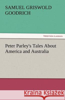 Peter Parley's Tales about America and Australia Samuel G. (Samuel Griswold) Goodrich   9783842482616