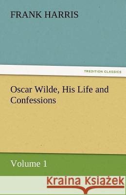 Oscar Wilde, His Life and Confessions Volume 1 Frank Harris   9783842482630 tredition GmbH