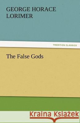 The False Gods George Horace Lorimer   9783842483071 tredition GmbH