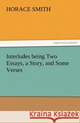 Interludes Being Two Essays, a Story, and Some Verses Horace Smith   9783842483194 tredition GmbH