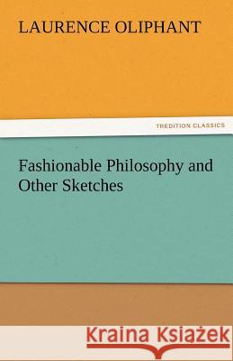 Fashionable Philosophy and Other Sketches Laurence Oliphant 9783842483347 Tredition Classics