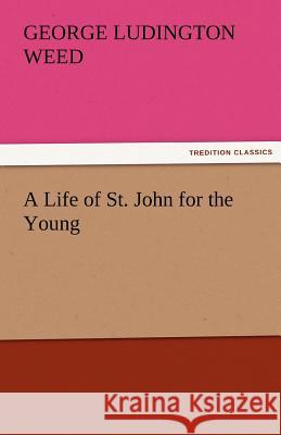 A Life of St. John for the Young George Ludington Weed   9783842483446