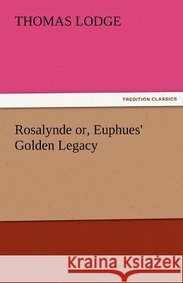 Rosalynde Or, Euphues' Golden Legacy Thomas Lodge   9783842483521