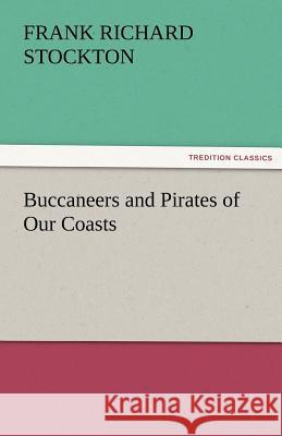 Buccaneers and Pirates of Our Coasts Frank Richard Stockton   9783842483538 tredition GmbH