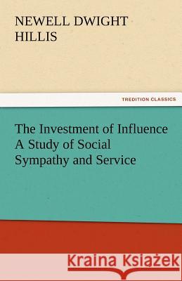 The Investment of Influence a Study of Social Sympathy and Service Newell Dwight Hillis   9783842483750 tredition GmbH