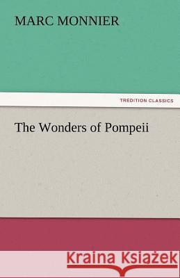 The Wonders of Pompeii Marc Monnier   9783842483828 tredition GmbH