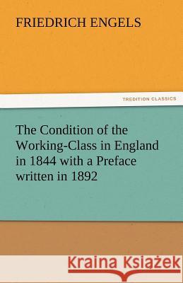 The Condition of the Working-Class in England in 1844 with a Preface Written in 1892 Friedrich Engels 9783842483880 Tredition Classics