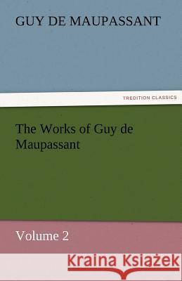 The Works of Guy de Maupassant, Volume 2 Guy de Maupassant   9783842484023 tredition GmbH