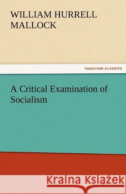 A Critical Examination of Socialism W. H. (William Hurrell) Mallock   9783842484177 tredition GmbH