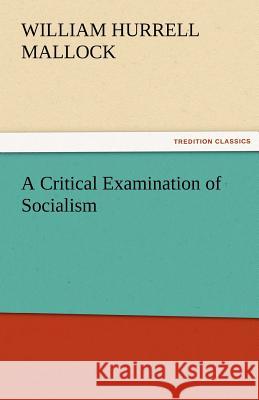 A Critical Examination of Socialism W. H. (William Hurrell) Mallock   9783842484177