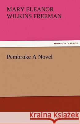 Pembroke a Novel Mary Eleanor Wilkins Freeman 9783842484214 Tredition Classics