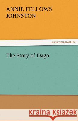 The Story of Dago Annie F Johnston 9783842484221