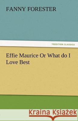 Effie Maurice or What Do I Love Best Fanny Forester   9783842484306