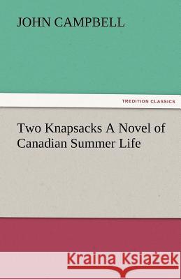 Two Knapsacks a Novel of Canadian Summer Life John Campbell   9783842484450 tredition GmbH