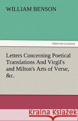 Letters Concerning Poetical Translations and Virgil's and Milton's Arts of Verse, &C. Benson, William 9783842484481